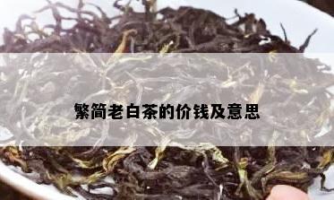 繁简老白茶的价钱及意思