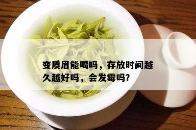 变质眉能喝吗，存放时间越久越好吗，会发霉吗？