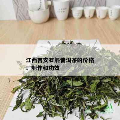 江西吉安石斛普洱茶的价格、制作和功效