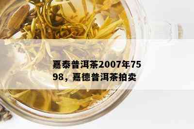 嘉泰普洱茶2007年7598，嘉德普洱茶拍卖