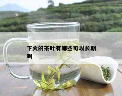 下火的茶叶有哪些可以长期喝