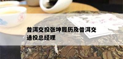 普洱交投张坤履历及普洱交通投总经理