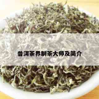 普洱茶界制茶大师及简介