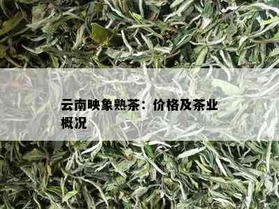 云南映象熟茶：价格及茶业概况