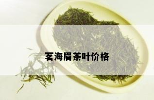 茗海眉茶叶价格