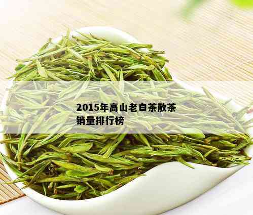 2015年高山老白茶散茶销量排行榜