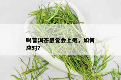 喝普洱茶感觉会上瘾，如何应对？