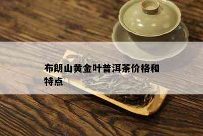 布朗山黄金叶普洱茶价格和特点