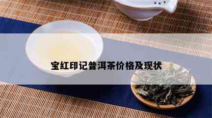 宝红印记普洱茶价格及现状