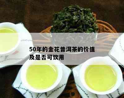 50年的金花普洱茶的价值及是否可饮用