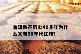 普洱熟茶历史40多年为什么又有50年代红印？