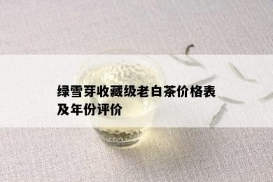 绿雪芽收藏级老白茶价格表及年份评价