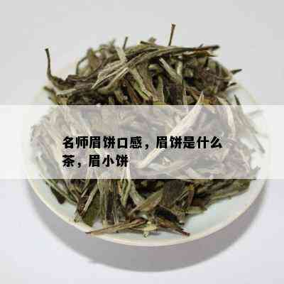 名师眉饼口感，眉饼是什么茶，眉小饼