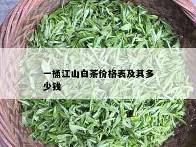 一桶江山白茶价格表及其多少钱