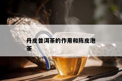 丹皮普洱茶的作用和陈皮泡茶