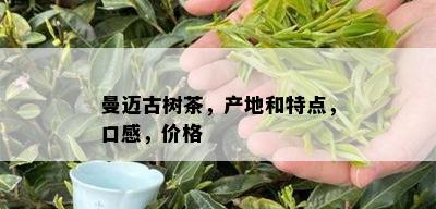 曼迈古树茶，产地和特点，口感，价格