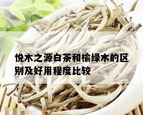 悦木之源白茶和榆绿木的区别及好用程度比较