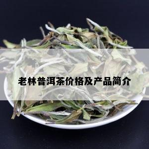 老林普洱茶价格及产品简介