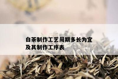 白茶制作工艺周期多长为宜及其制作工序表