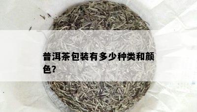 普洱茶包装有多少种类和颜色？