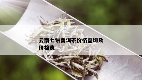 云南七饼普洱茶价格查询及价格表