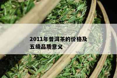 2011年普洱茶的价格及五级品质意义