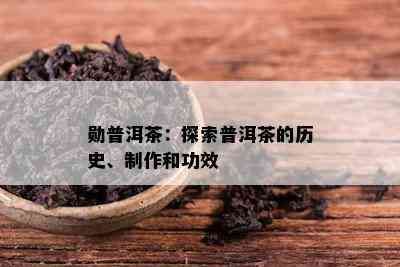 勋普洱茶：探索普洱茶的历史、制作和功效