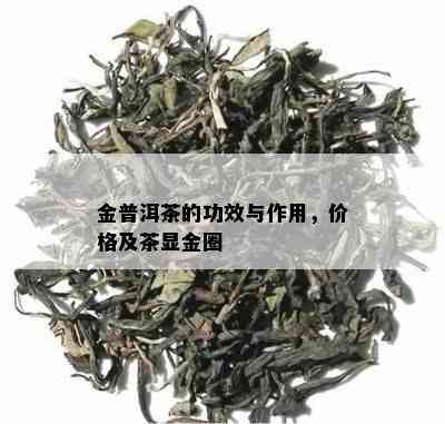 金普洱茶的功效与作用，价格及茶显金圈