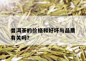 普洱茶的价格和好坏与品质有关吗？