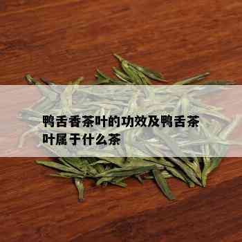 鸭舌香茶叶的功效及鸭舌茶叶属于什么茶