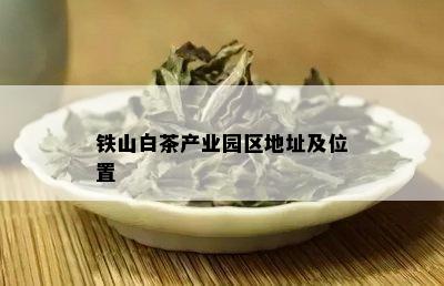 铁山白茶产业园区地址及位置