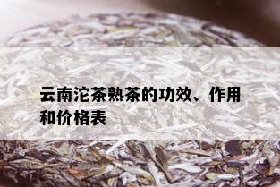 云南沱茶熟茶的功效、作用和价格表