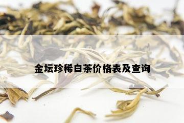 金坛珍稀白茶价格表及查询