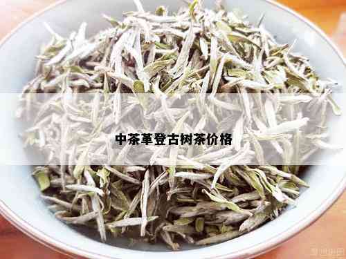 中茶革登古树茶价格