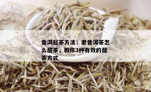 普洱起茶方法：老普洱茶怎么醒茶，教你3种有效的醒茶方式