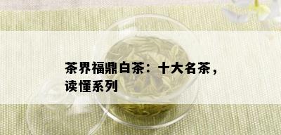 茶界福鼎白茶：十大名茶，读懂系列