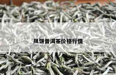 凤饼普洱茶价格行情