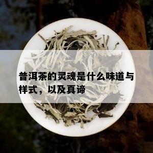 普洱茶的灵魂是什么味道与样式，以及真谛