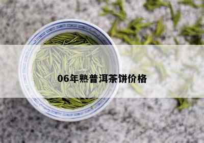 06年熟普洱茶饼价格