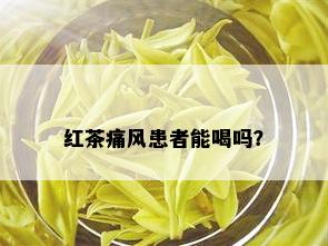 红茶痛风患者能喝吗？