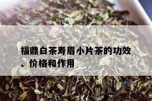 福鼎白茶寿眉小片茶的功效、价格和作用