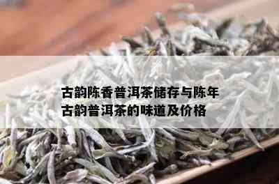 古韵陈香普洱茶储存与陈年古韵普洱茶的味道及价格