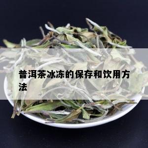 普洱茶冰冻的保存和饮用方法