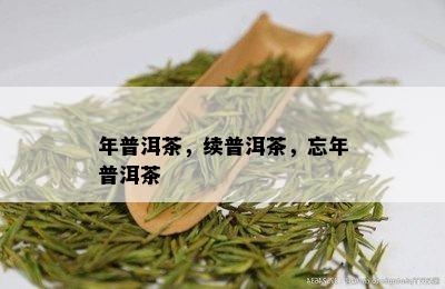 年普洱茶，续普洱茶，忘年普洱茶