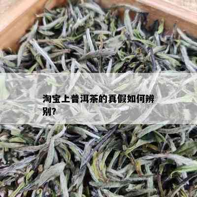 淘宝上普洱茶的真假如何辨别？