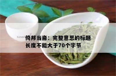 倚邦当斋：完整意思的标题长度不能大于70个字节