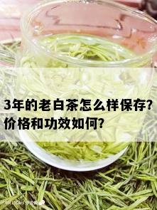 3年的老白茶怎么样保存？价格和功效如何？