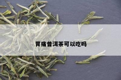 胃痛普洱茶可以吃吗