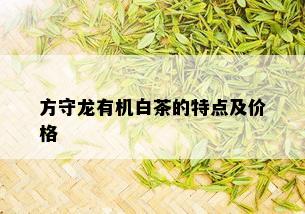 方守龙有机白茶的特点及价格