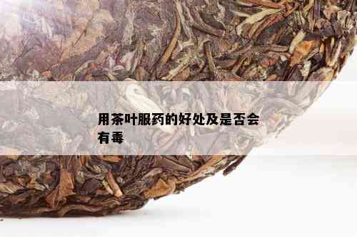 用茶叶服的好处及是否会有